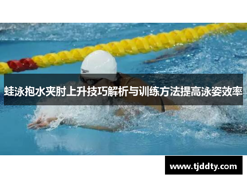 蛙泳抱水夹肘上升技巧解析与训练方法提高泳姿效率