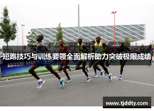 短跑技巧与训练要领全面解析助力突破极限成绩