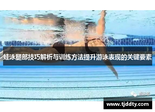 蛙泳腿部技巧解析与训练方法提升游泳表现的关键要素